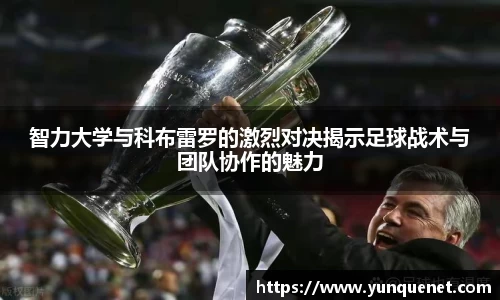 智力大学与科布雷罗的激烈对决揭示足球战术与团队协作的魅力